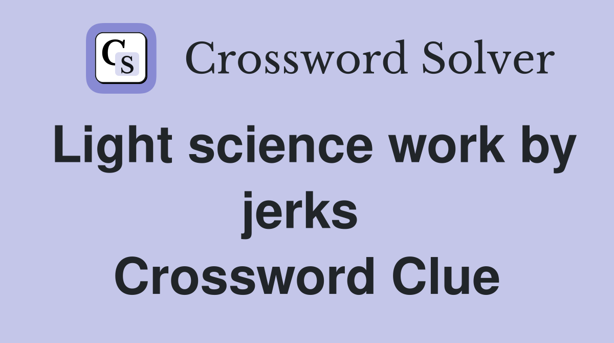 Light science work by jerks  Crossword Clue