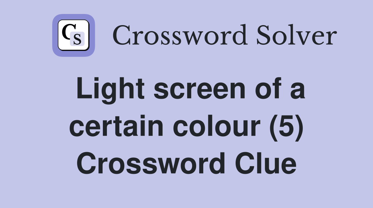 Light screen of a certain colour (5) Crossword Clue