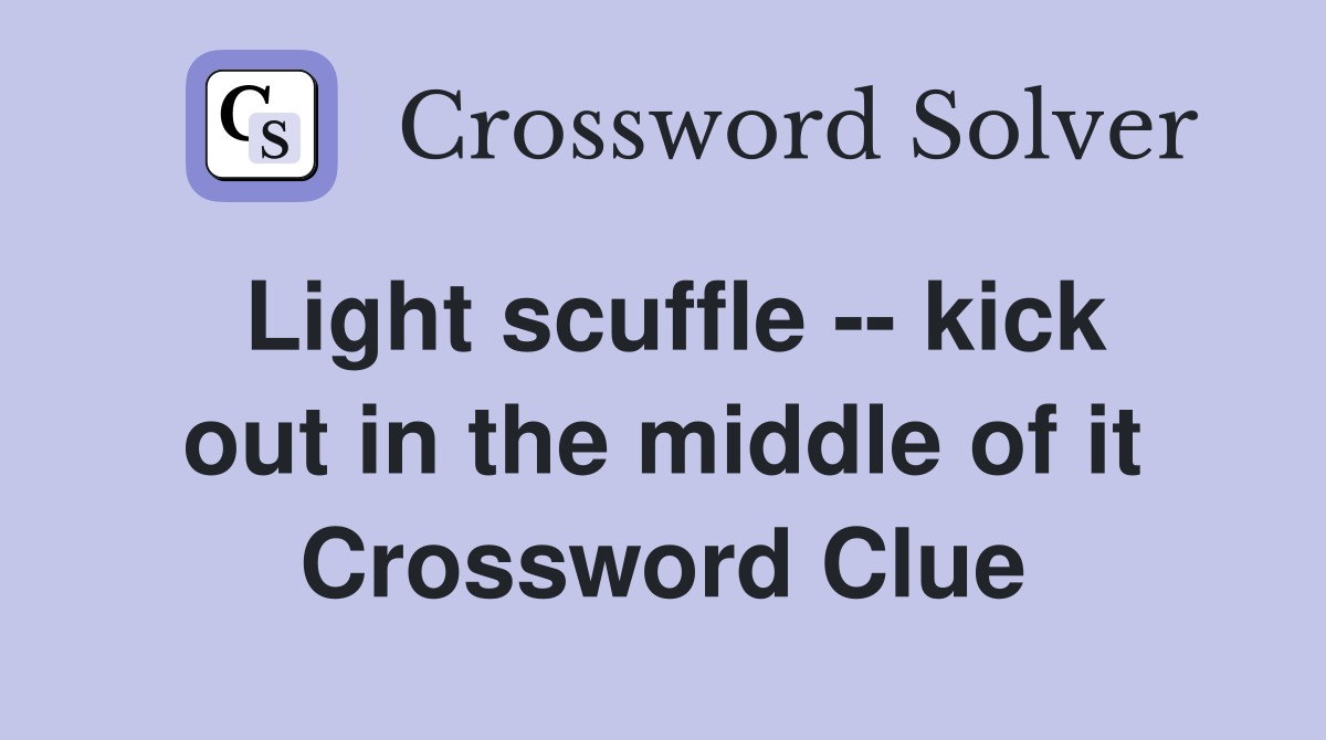 Light scuffle -- kick out in the middle of it Crossword Clue