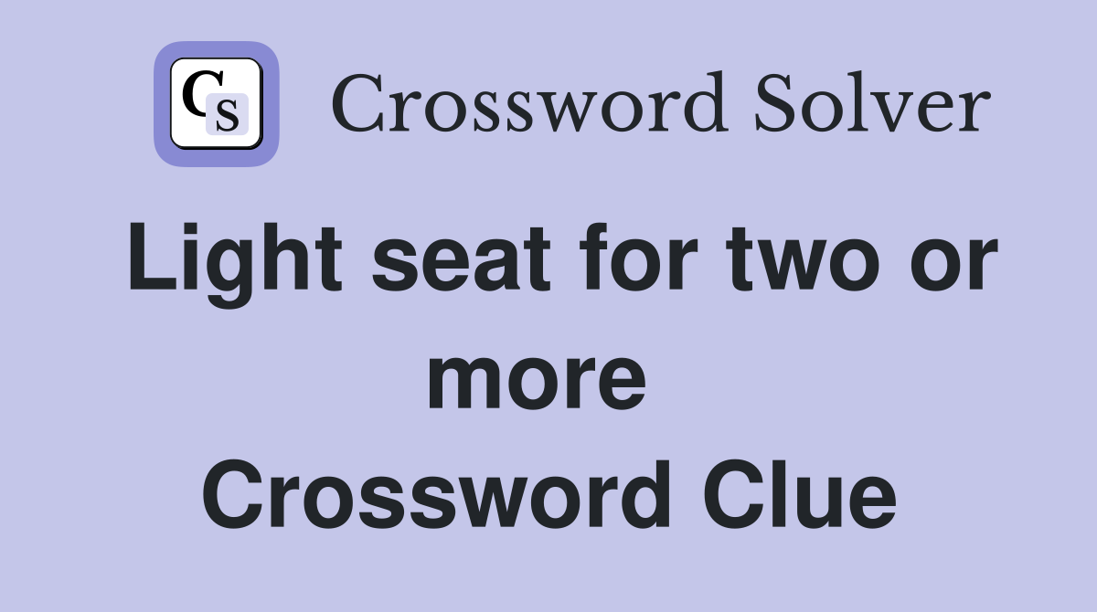 Light seat for two or more  Crossword Clue