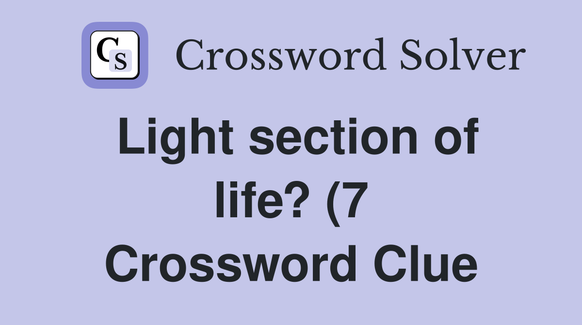 Light section of life? (7) Crossword Clue Answers Crossword Solver Light section of life? (7) Crossword Clue Answers Crossword Solver