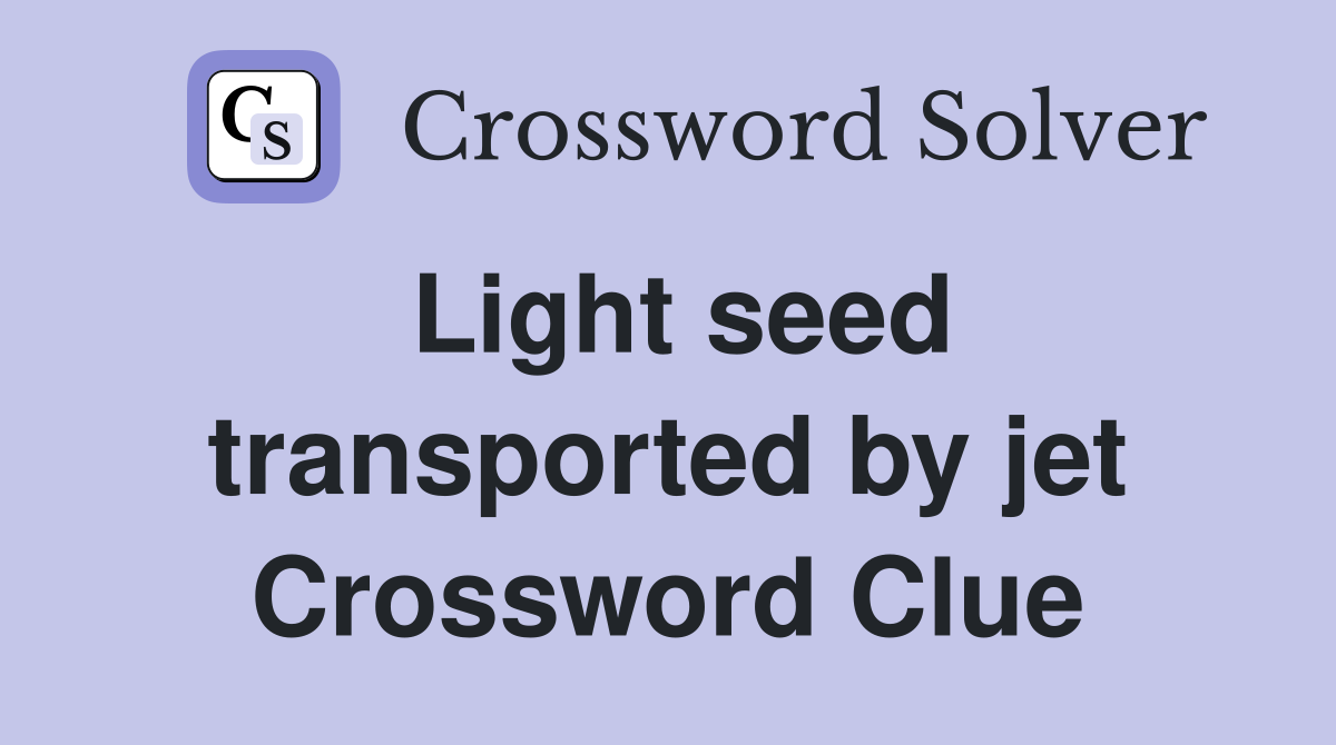 Light seed transported by jet Crossword Clue