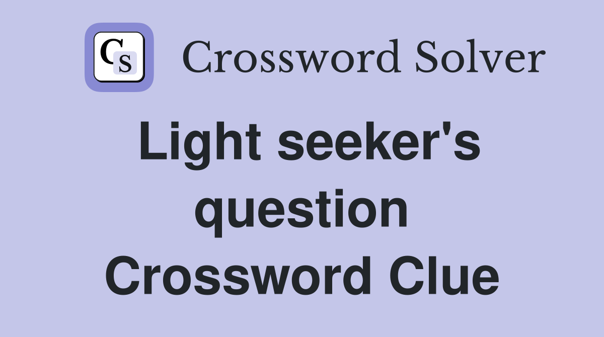 Light seeker's question Crossword Clue