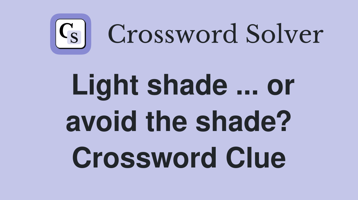 Light shade ... or avoid the shade? Crossword Clue