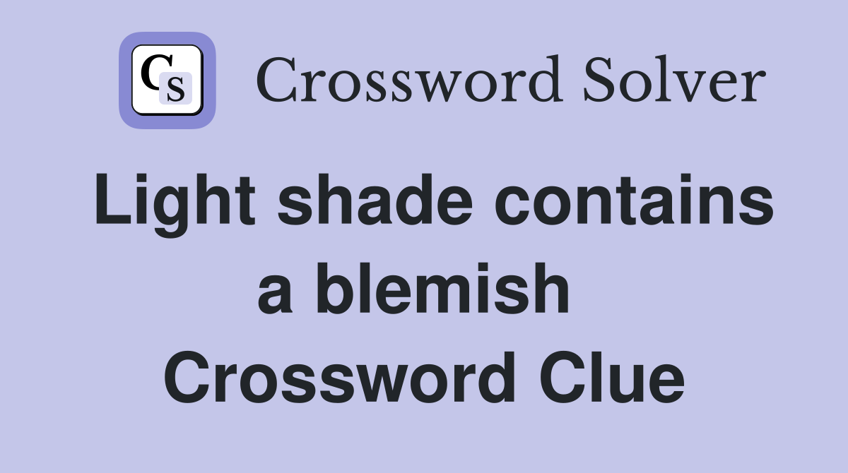 Light shade contains a blemish  Crossword Clue