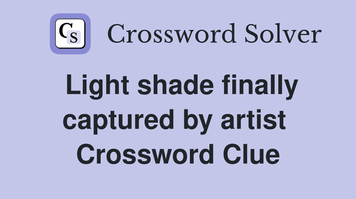 Light shade finally captured by artist  Crossword Clue