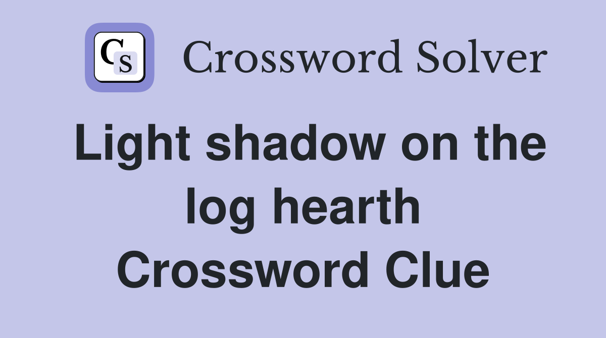 Light shadow on the log hearth Crossword Clue