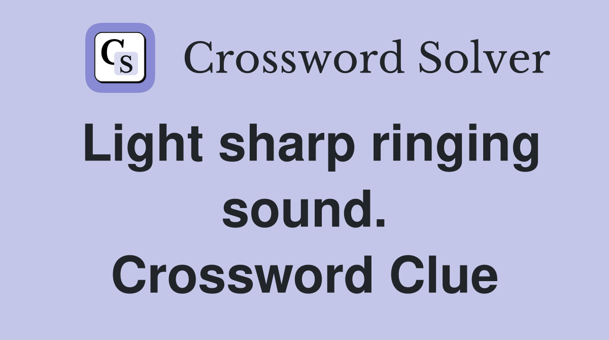 Light sharp ringing sound. Crossword Clue