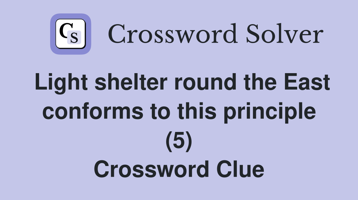 Light shelter round the East conforms to this principle (5) Crossword Clue
