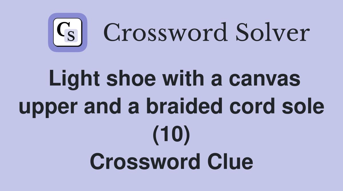 Light shoe with a canvas upper and a braided cord sole (10) Crossword Clue