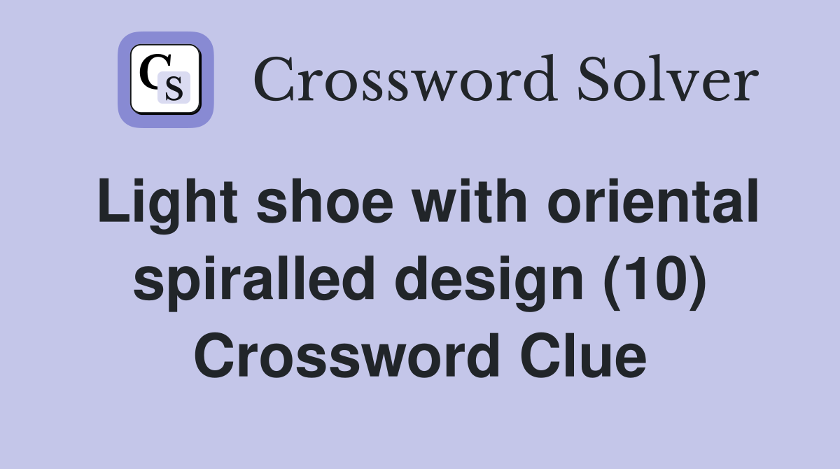 Light shoe with oriental spiralled design (10) Crossword Clue
