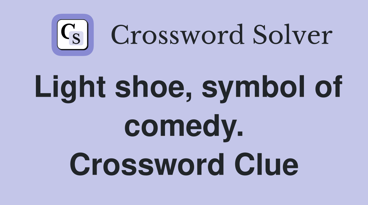 Light shoe, symbol of comedy. Crossword Clue