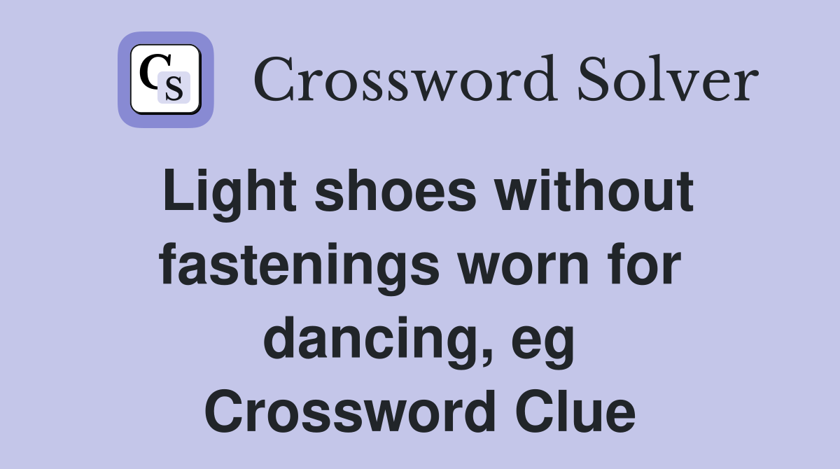 Light shoes without fastenings worn for dancing, eg Crossword Clue