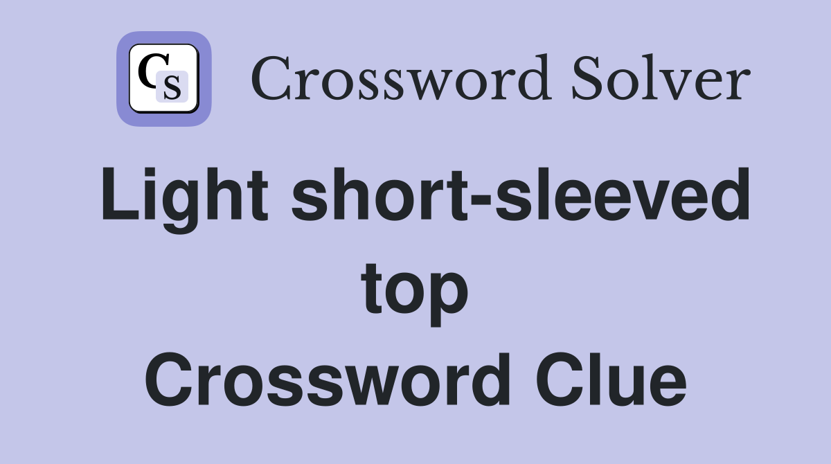 Light short-sleeved top Crossword Clue