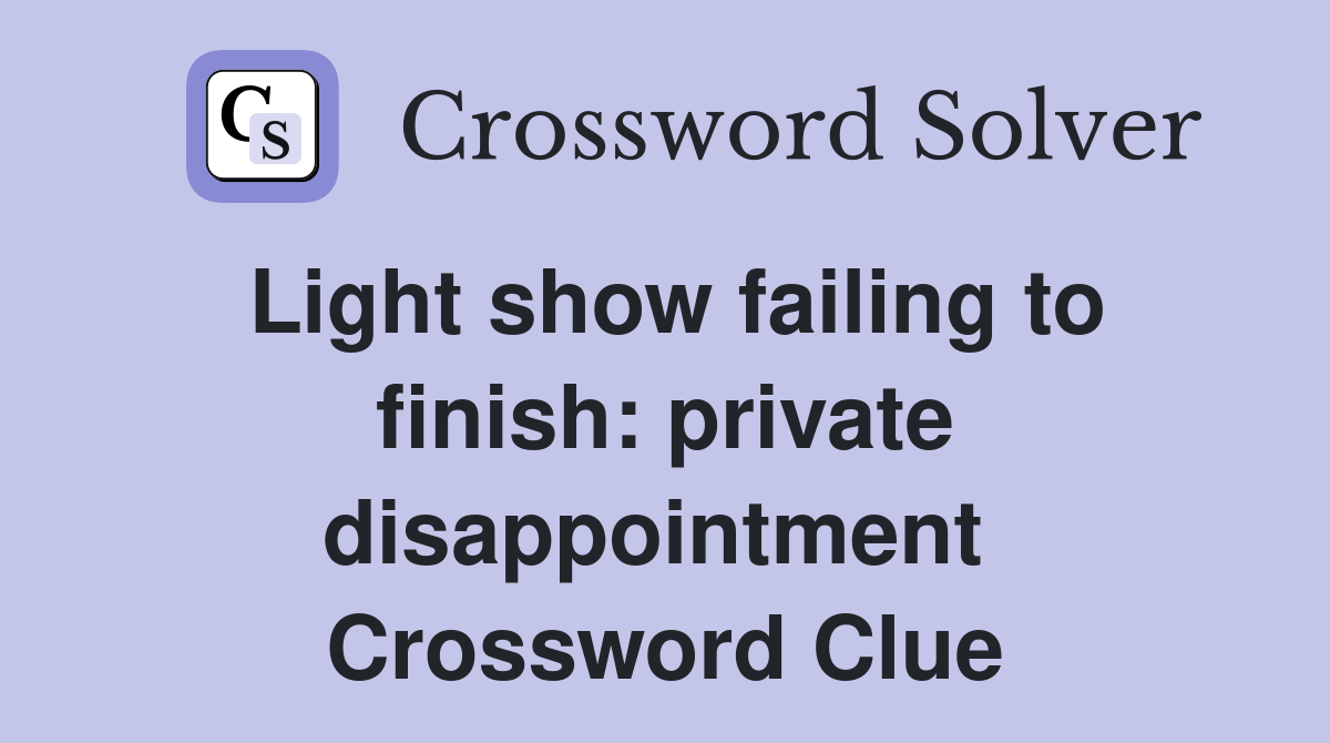 Light show failing to finish: private disappointment  Crossword Clue
