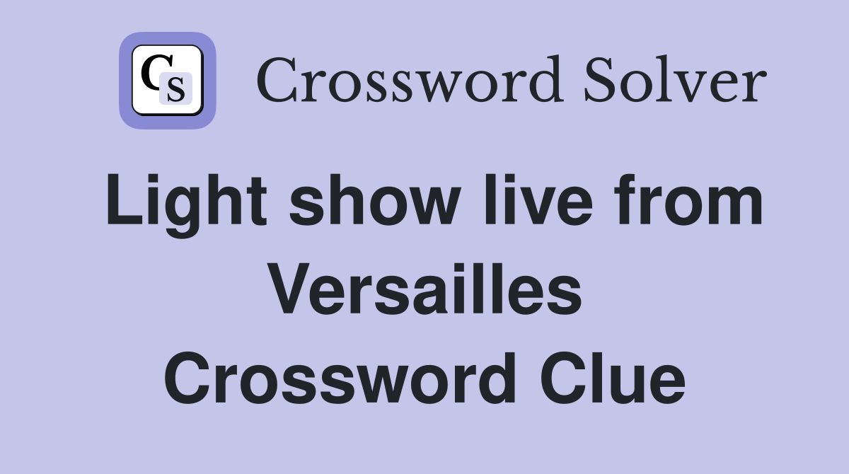 Light show live from Versailles Crossword Clue