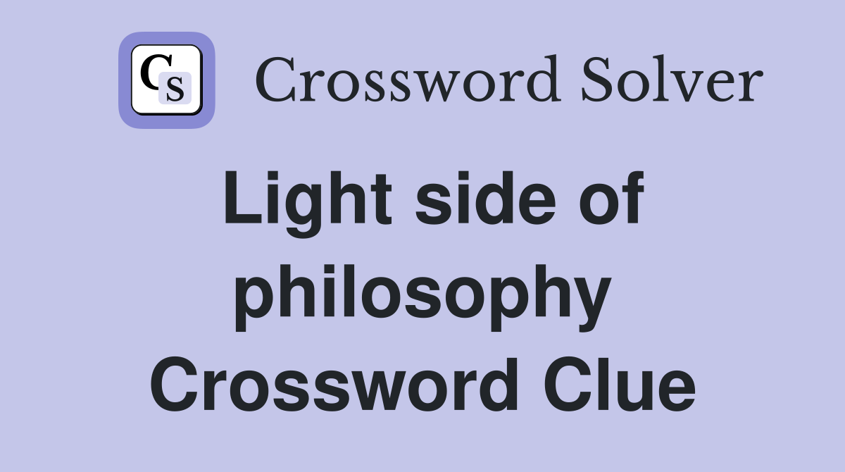 Light side of philosophy Crossword Clue