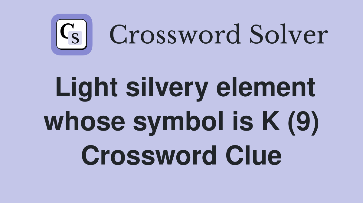 Light silvery element whose symbol is K (9) Crossword Clue