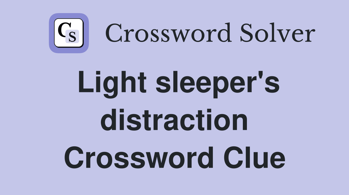 Light sleeper's distraction Crossword Clue