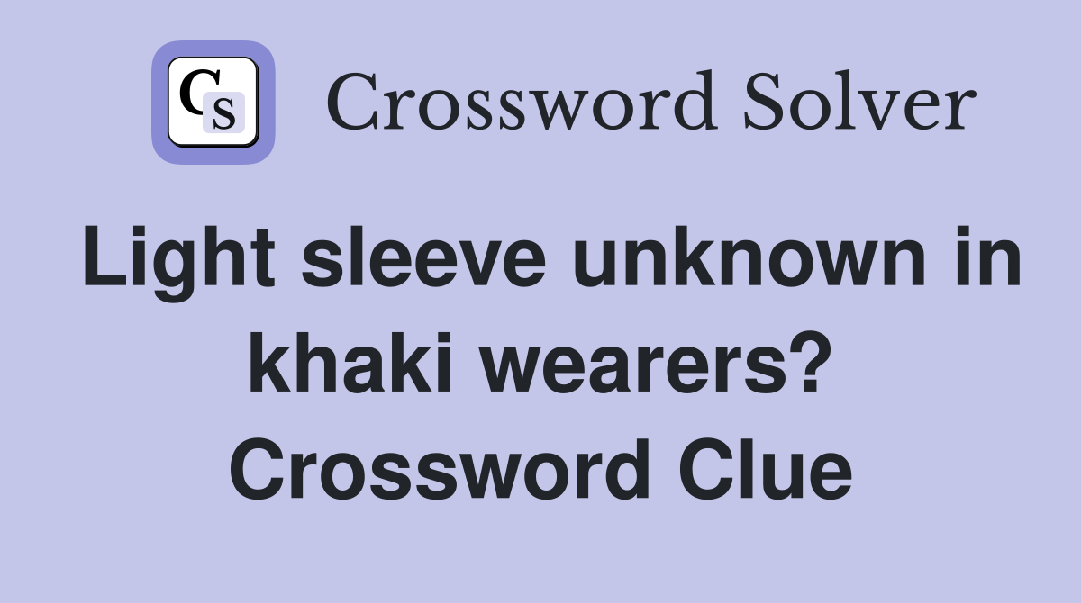 Light sleeve unknown in khaki wearers? Crossword Clue