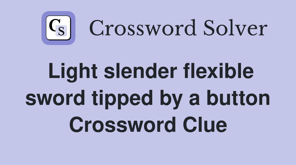 Light slender flexible sword tipped by a button Crossword Clue