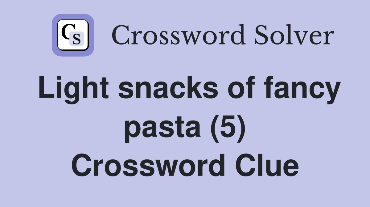 Light snacks of fancy pasta (5) Crossword Clue