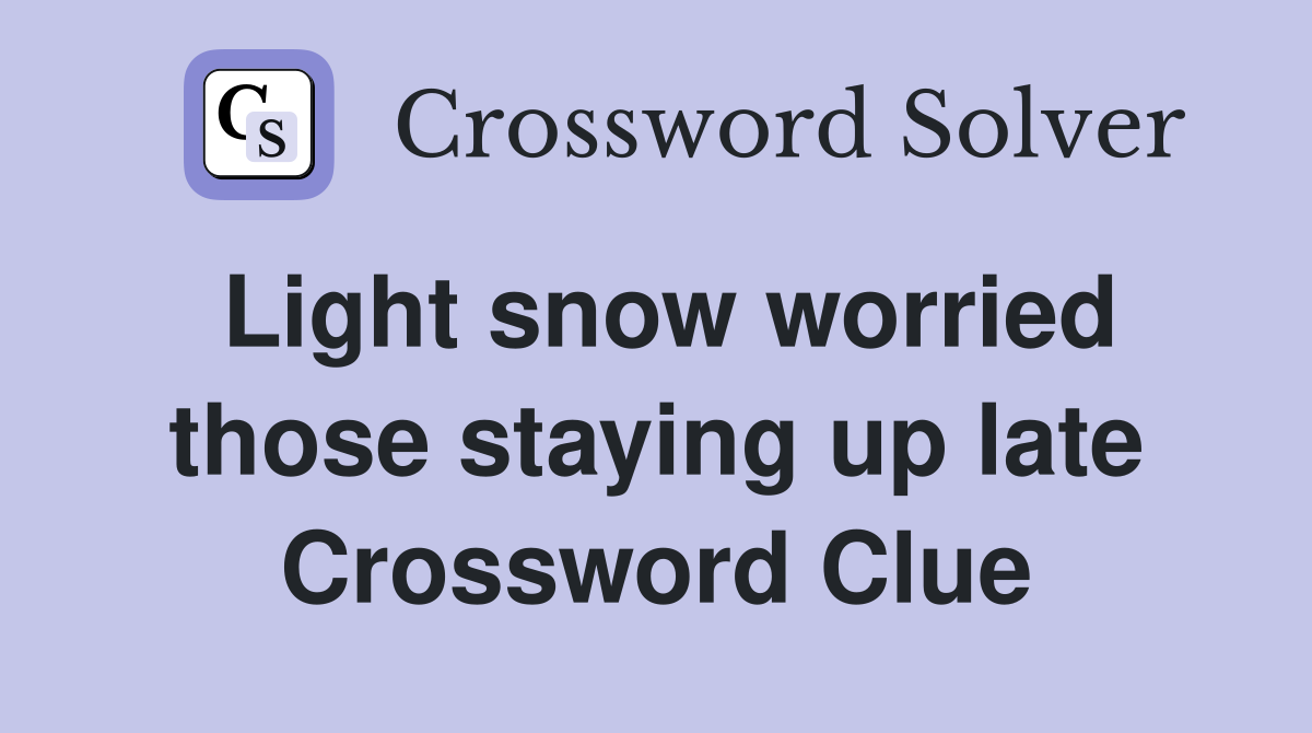 Light snow worried those staying up late Crossword Clue