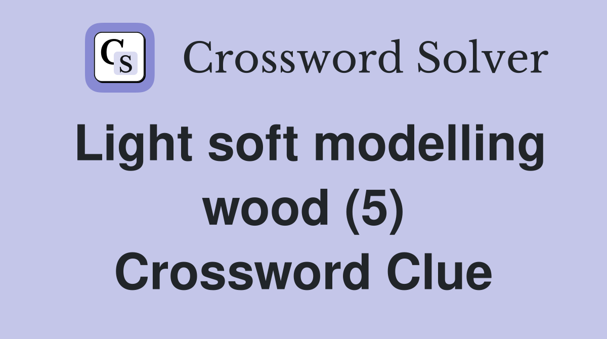 Light soft modelling wood (5) Crossword Clue