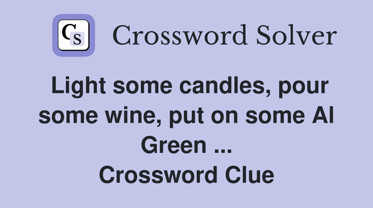 Light some candles, pour some wine, put on some Al Green ... Crossword Clue