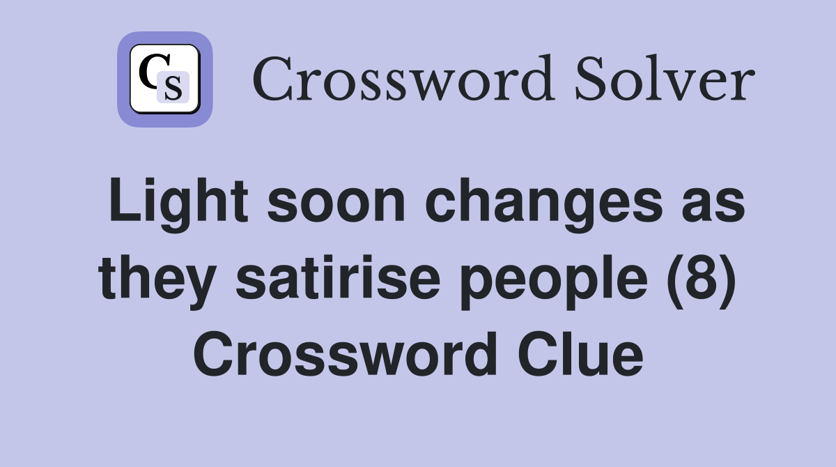 Light soon changes as they satirise people (8) Crossword Clue