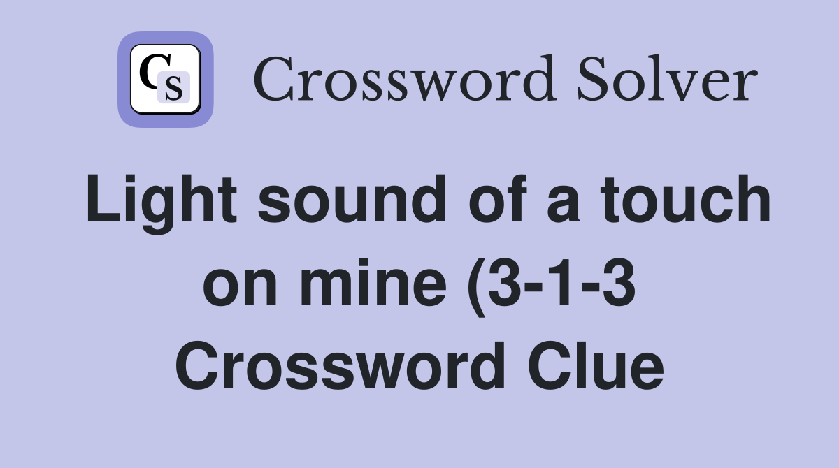 Light sound of a touch on mine (3 1 3) Crossword Clue Answers Light sound of a touch on mine (3 1 3) Crossword Clue Answers