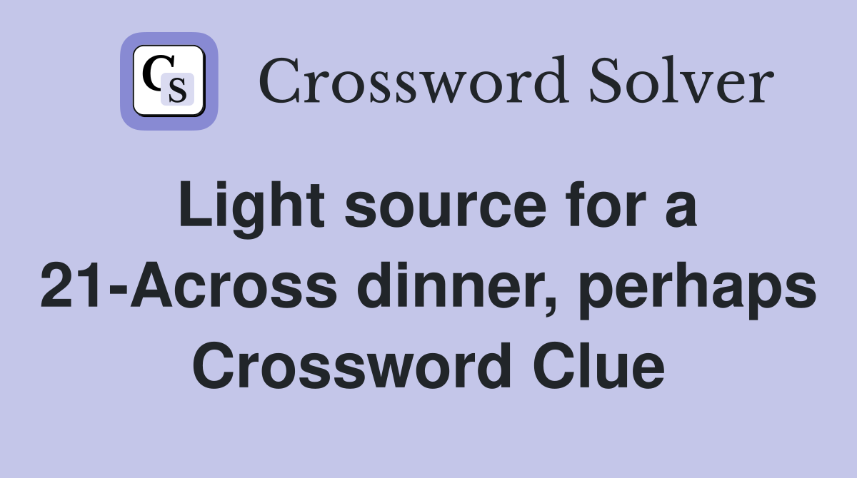 Light source for a 21-Across dinner, perhaps Crossword Clue