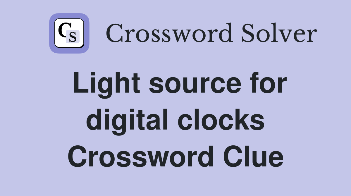 Light source for digital clocks Crossword Clue