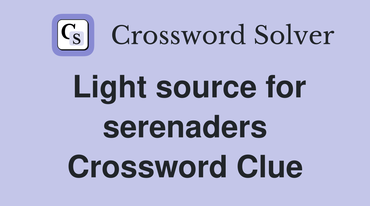Light source for serenaders Crossword Clue