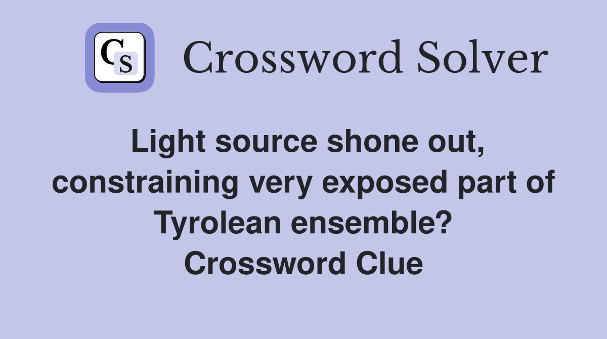 Light source shone out, constraining very exposed part of Tyrolean ensemble? Crossword Clue