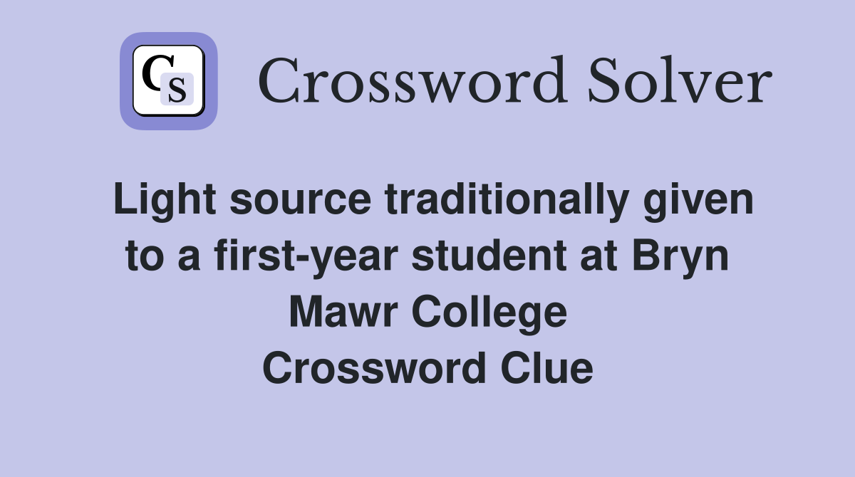 Light source traditionally given to a first-year student at Bryn Mawr College Crossword Clue