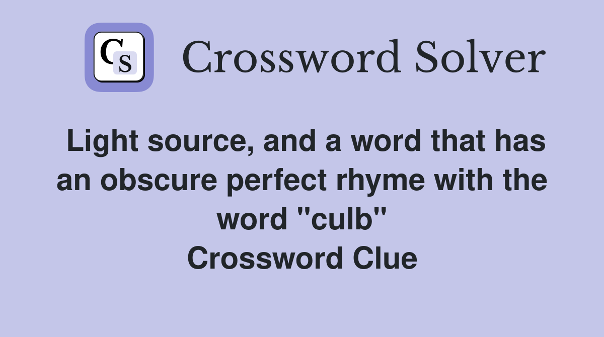 Light source, and a word that has an obscure perfect rhyme with the word "culb" Crossword Clue