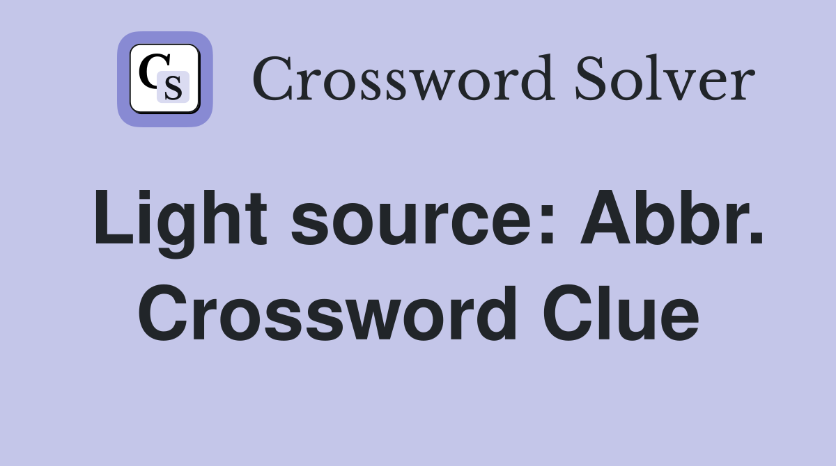 Light source: Abbr. Crossword Clue
