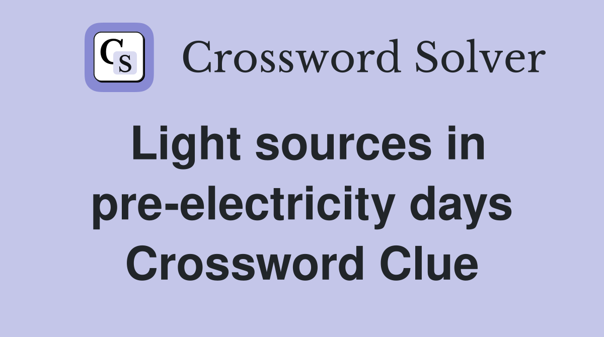 Light sources in pre-electricity days Crossword Clue