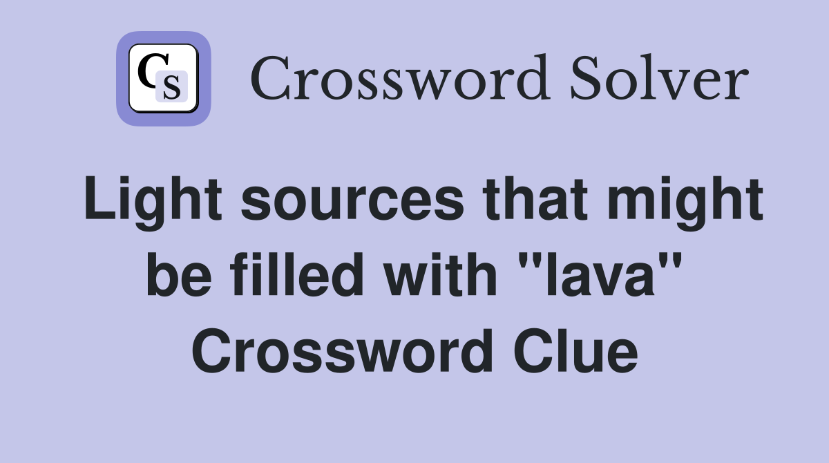 Light sources that might be filled with "lava" Crossword Clue