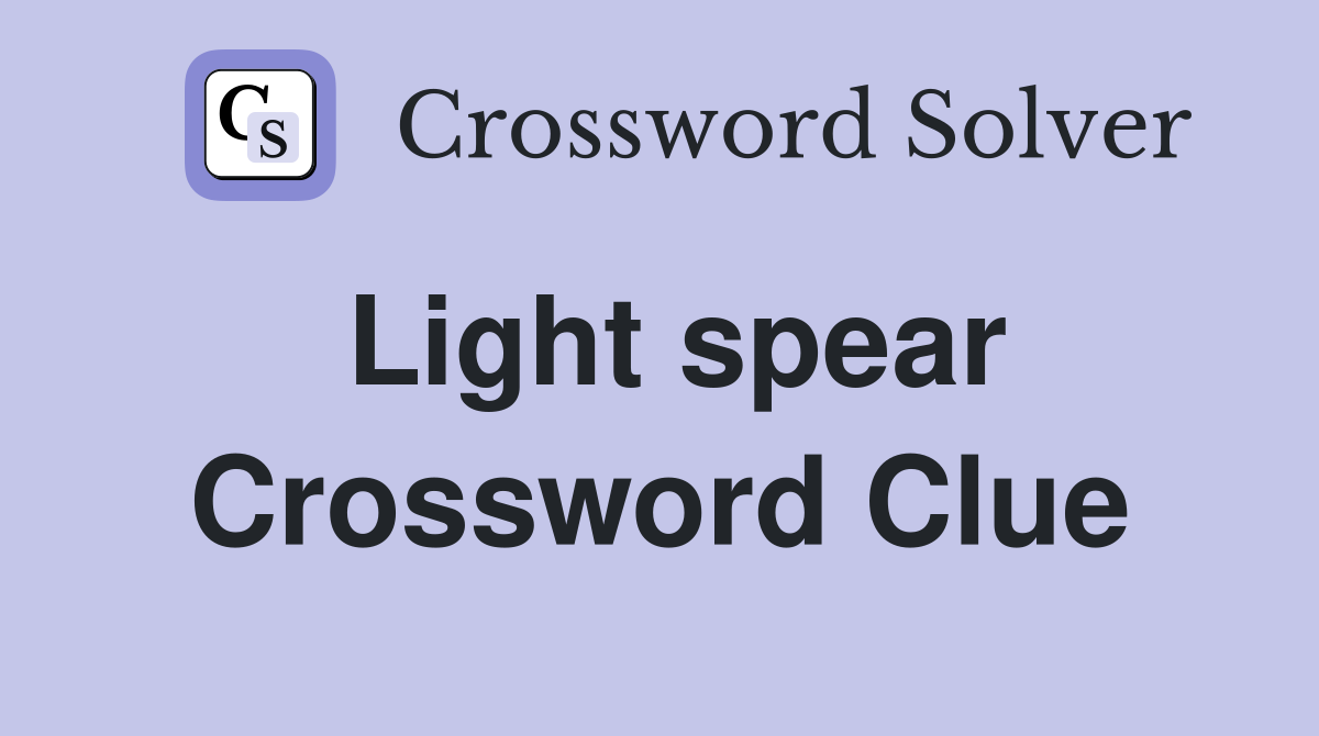 Light spear Crossword Clue