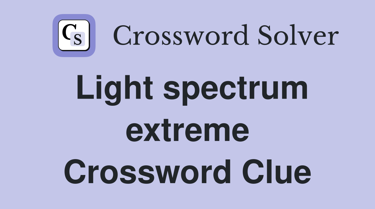 Light spectrum extreme Crossword Clue