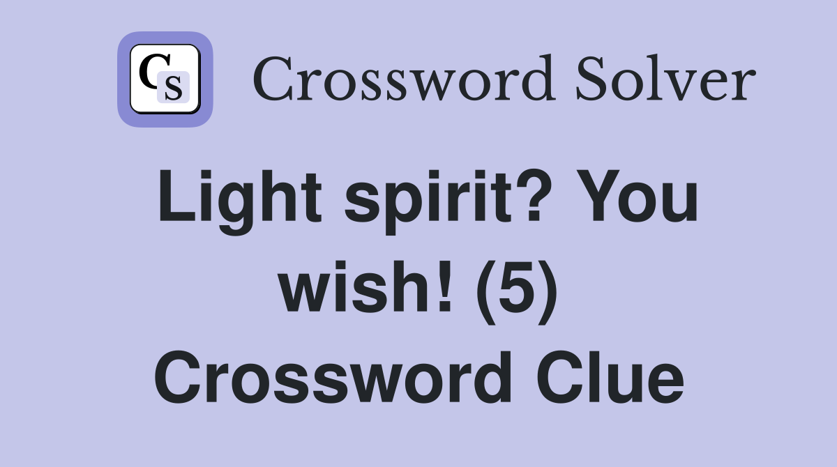 Light spirit? You wish! (5) Crossword Clue
