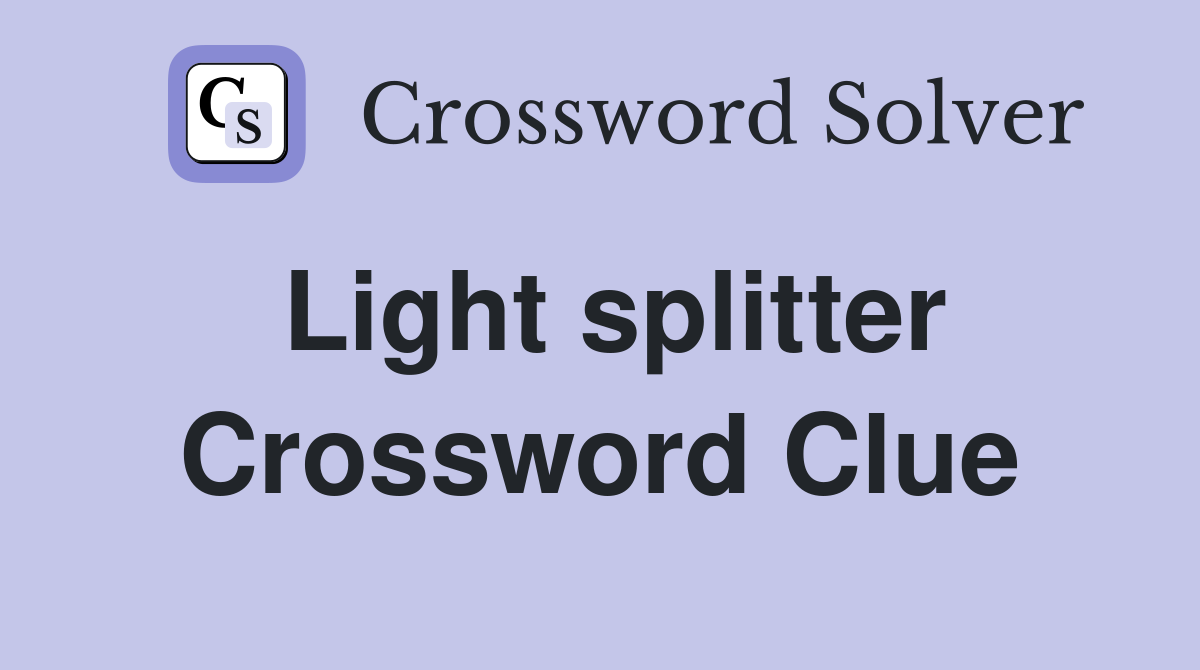 Light splitter Crossword Clue