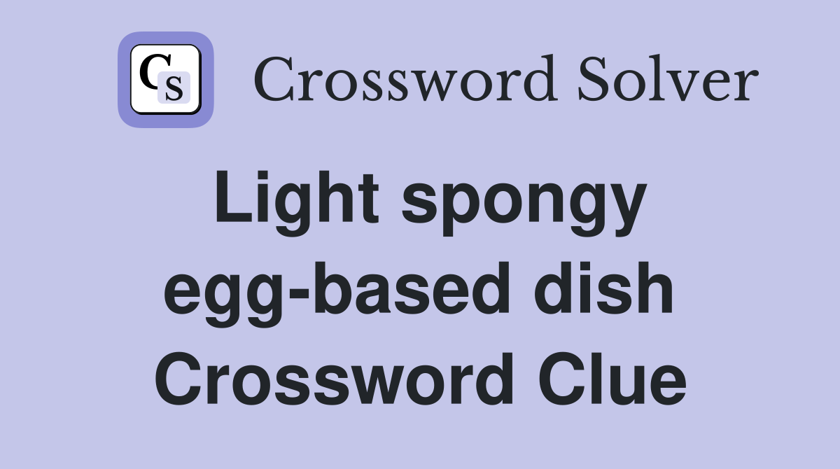 Light spongy egg-based dish Crossword Clue