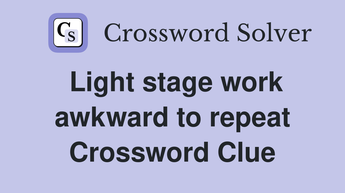 Light stage work awkward to repeat Crossword Clue