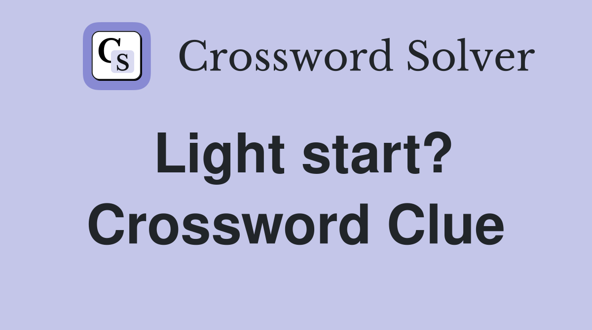 Light start? Crossword Clue