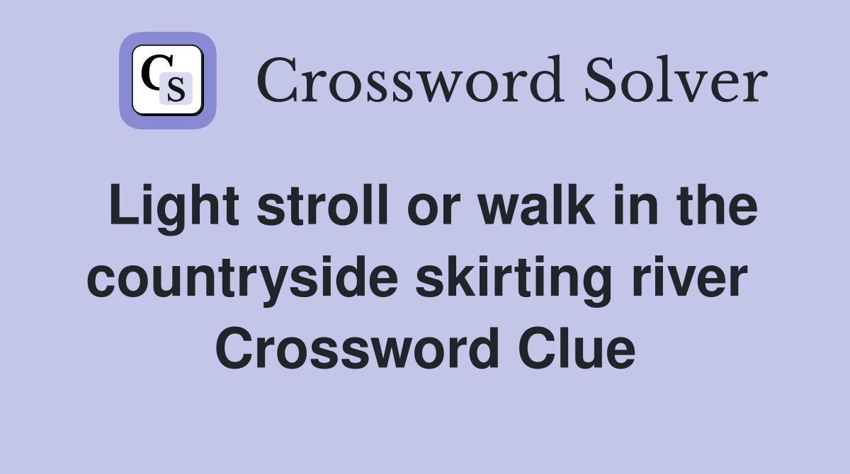 Light stroll or walk in the countryside skirting river  Crossword Clue