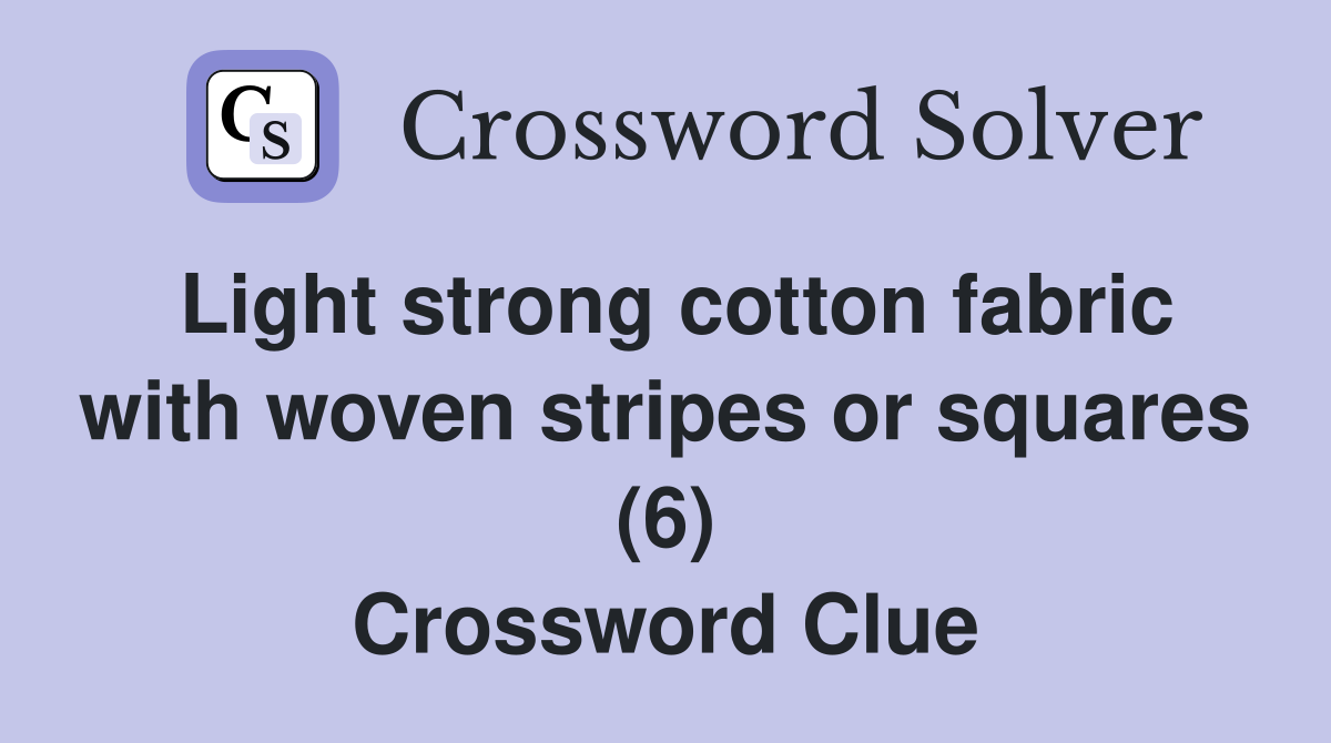 Light strong cotton fabric with woven stripes or squares (6) Crossword Clue