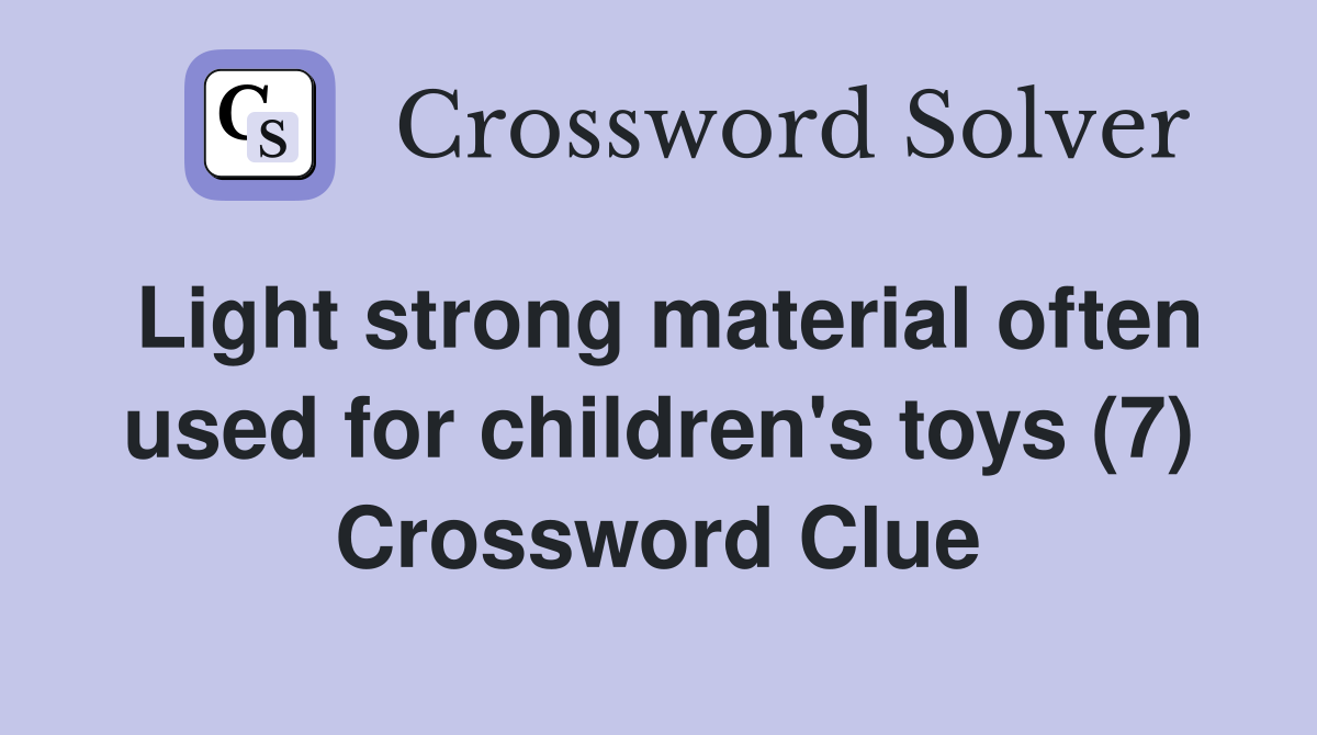 Light strong material often used for children's toys (7) Crossword Clue